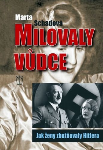 Milovaly vůdce – Jak ženy zbožňovaly Hitlera
					 - Schadová Martha