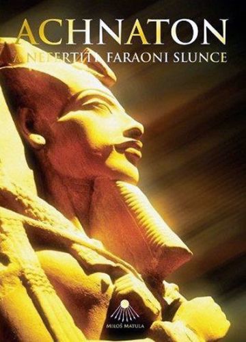 Achnaton a Nefertiti, faraoni slunce
					 - Matula Miloš