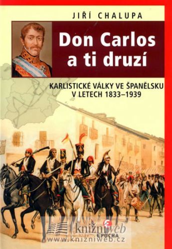 Don Carlos a ti druzí - Karlistické války ve Španělsku v letech 1833-1939
					 - Chalupa Jiří