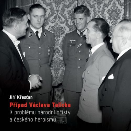 Případ Václava Talicha. K problému národní očisty a českého heroismu
					 - Křesťan Jiří