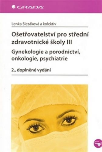 E-kniha: Ošetřovatelství pro střední zdravotnické školy III - Gynekologie a porodnictví, onkologie, psychiatr od Slezáková Lenka