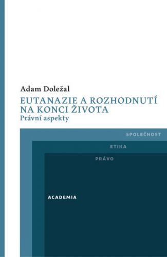 Eutanazie a rozhodnutí na konci života - Právní aspekty
					 - Doležal Adam