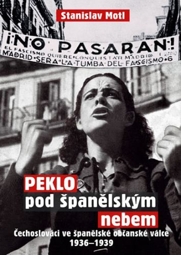 Peklo pod španělským nebem - Čechoslováci ve španělské občanské válce 1936-1939
					 - Motl Stanislav