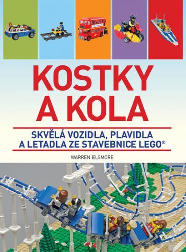 Kostky a kola - Skvělá vozidla, plavidla a letadla ze stavebnice LEGO
					 - Elsmore Warren