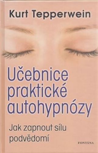 Učebnice praktické autohypnózy - Jak zapnout sílu podvědomí
					 - Tepperwein Kurt