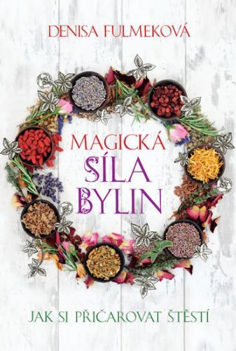 Magická síla bylin - Jak si přičarovat štěstí
					 - Fulmeková Denisa