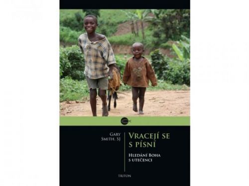 Vracejí se s písní - Hledání Boha s utečenci
					 - Smith Gary