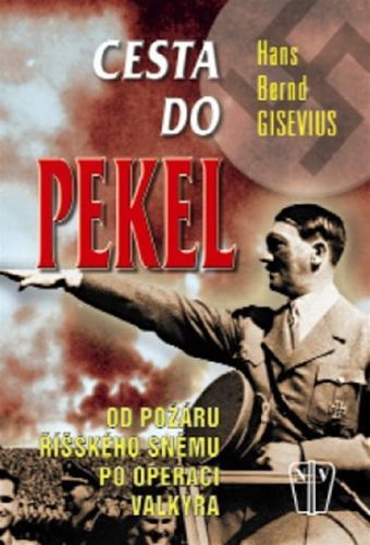 Cesta do pekel - Od požáru Říšského sněmu po operaci Valkýra
					 - Gisevius Hans Bernd