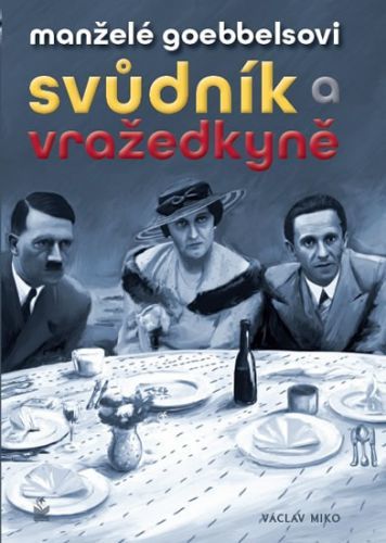 Manželé Goebbelsovi - Svůdník a vražedkyně
					 - Miko Václav