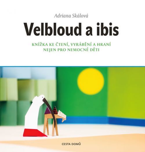 Velbloud a Ibis - Knížka ke čtení, vyrábění a hraní nejen pro nemocné děti
					 - Skálová Adriana