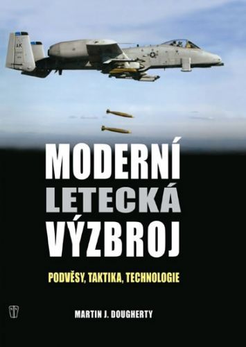 Moderní letecká výzbroj - Podvěsy, taktika, technologie
					 - Dougherthy Martin J.