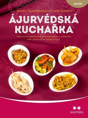 Ájurvédská kuchařka - Průvodce správným stravováním a zdravím pro jednotlivé konstituce
					 - Morningstarová Amadea, Desaiová Urmila,