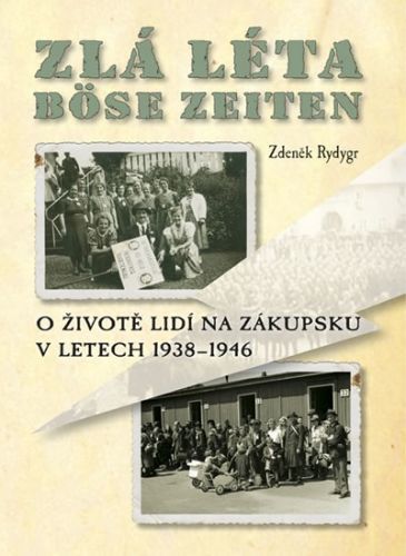 Zlá léta / Böse Zeiten - O životě lidí na Zákupsku v letech 1938-1946
					 - Rydygr Zdeněk