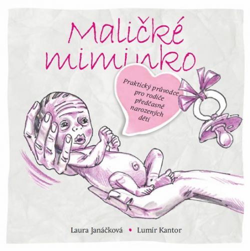 Maličké miminko - Praktický průvodce pro rodiče předčasně narozených dětí
					 - Janáčková Laura, Kantor Lumír,