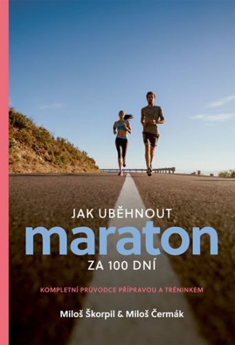 Jak uběhnout maraton za 100 dní - Kompletní průvodce přípravou a tréninkem
					 - Škorpil Miloš, Čermák Miloš,