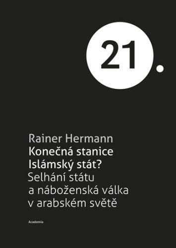 Konečná stanice Islámský stát? - Selhání státu a náboženská válka v arabském světě
					 - Hermann Rainer