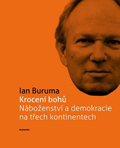 Krocení bohů Náboženství a demokracie na třech kontinentech (Edice 21. století)
					 - Buruma Ian