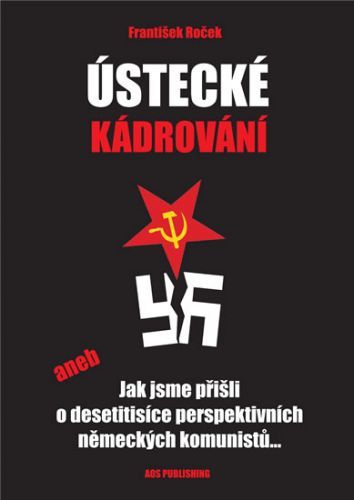 Ústecké kádrování aneb Jak jsme přišli o desetitisíce perspektivních německých komunistů...
					 - Roček František