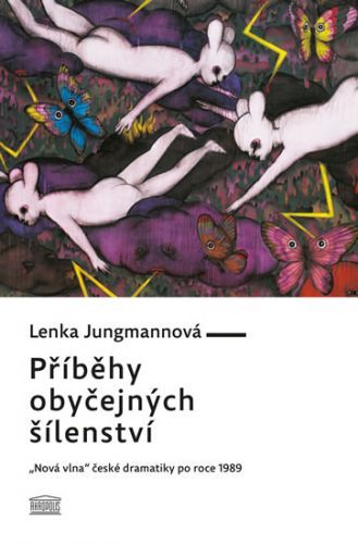 Příběhy obyčejných šílenství - „Nová vlna“ české dramatiky po roce 1989
					 - Jungmannová Lenka