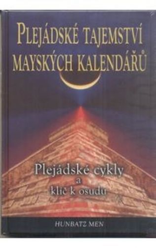 Plejádské tajemství mayských kalendářů - Plejádské cykly a klíč k osudu
					 - Men Hunbatz