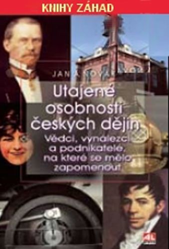 Utajené osobnosti českých dějin - Vědci, vynálezci a podnikatelé, na které se mělo zapomenout
					 - Novák Jan A.