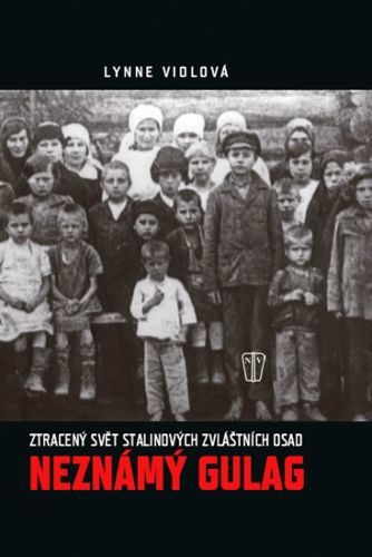 Neznámý gulag - Ztracený svět Stalinových zvláštních osad
					 - Viola Lynne