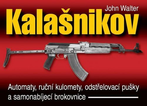 Kalašnikov - Automaty, ruční kulomety, odstřelovací pušky a samonabíjecí brokovnice - 2. vydání
					 - Walter John