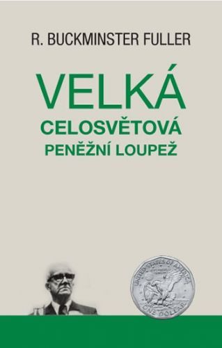 Velká celosvětová peněžní loupež
					 - Fuller R. Buckminster