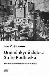 Umíněnkyně dobra Sofie Podlipská - Kapitola z dějin literárního midcultu 19. století
					 - Vrajová Jana