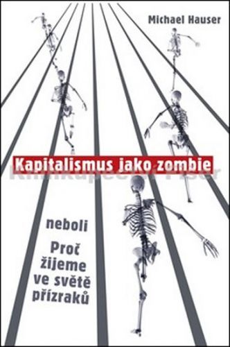 Kapitalismus jako zombie neboli Proč žijeme ve světě přízraků
					 - Hauser Michael