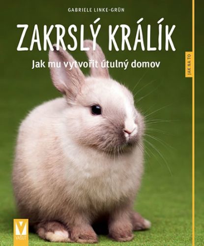 Zakrslý králík - Jak mu vytvořit útulný domov - Jak na to
					 - Linke-Grün Gabriele