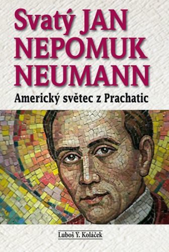 Svatý Jan Nepomuk Neumann - Americký světec z Prachatic
					 - Koláček Luboš Y.