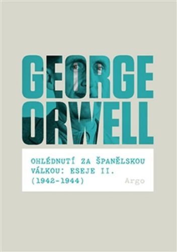 Ohlédnutí za španělskou válkou: Eseje II. (1942–1944)
					 - Orwell George