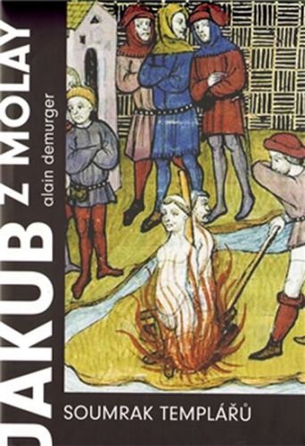 Jakub z Molay- Soumrak templářů
					 - Demurger Alain