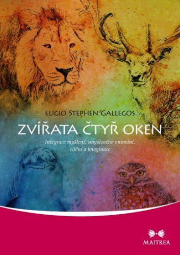 Zvířata čtyř oken - Integrace myšlení, smyslového vnímání, cítění a imaginace
					 - Gallegos Eligio Stephen