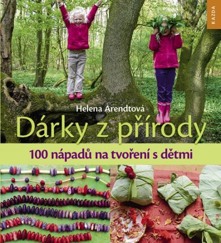 Dárky z přírody - 100 nápadů na tvoření s dětmi
					 - Arendtová Helena