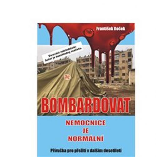 Bombardovat nemocnice je normální
					 - Roček František