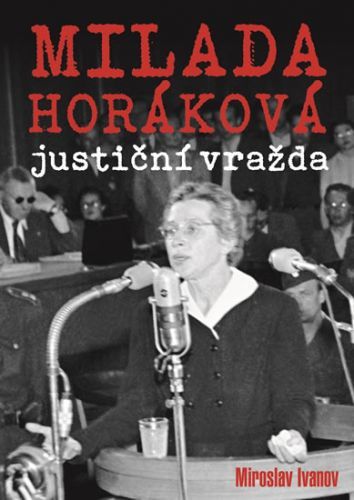 Milada Horáková: justiční vražda
					 - Ivanov Miroslav