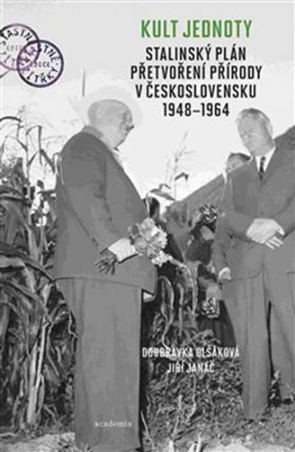 Kult jednoty - Stalinský plán přetvoření přírody v Československu 1948-1964
					 - Olšáková Doubravka, Janáč Jiří,