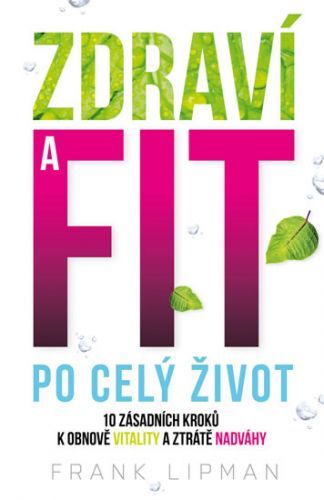 Zdraví a fit po celý život - 10 zásadních kroků k obnově vitality a ztrátě nadváhy
					 - Lipman Frank