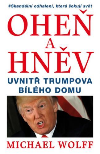 Oheň a hněv - Uvnitř Trumpova Bílého domu
					 - Wolff Michael