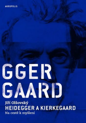 Heidegger a Kierkegaard - Na cestě k myšlení
					 - Olšovský Jiří