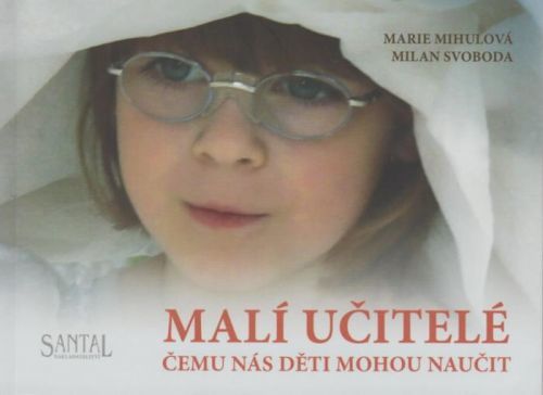 Malí učitelé čemu nás děti mohou naučit
					 - Mihulová Marie, Svoboda Milan,