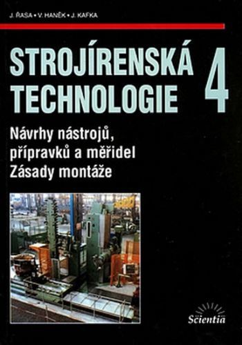 Strojírenská technologie 4 - Návrhy nástrojů, přípravků a měřidel. Zásady montáže
					 - Řasa Jaroslav