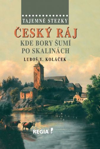 Tajemné stezky – Český ráj - Kde bory šumí po skalinách
					 - Koláček Luboš Y.