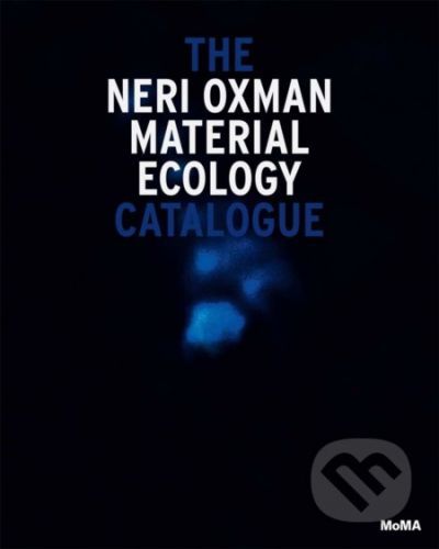 Neri Oxman: Material Ecology - Paola Antonelli, Anna Burckhardt, Hadas A. Steiner
