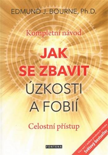 Jak se zbavit úzkosti a fobií - Kompletní návod. Celostní přístup
					 - Bourne Edmund J.