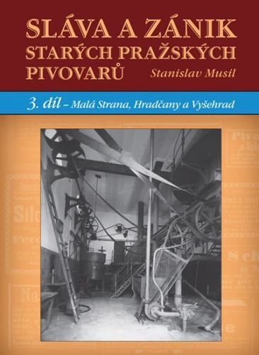 Sláva a zánik starých pražských pivovarů - 3. díl - Malá Strana, Hradčany a Vyšehrad
					 - Musil Stanislav