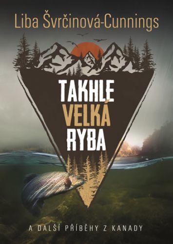 Takhle velká ryba a další příběhy z Kanady
					 - Švrčinová-Cunnings Liba