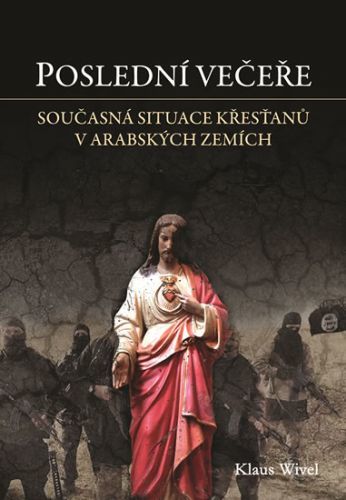 Poslední večeře - Cesta mezi opuštěné křesťany v arabském světě
					 - Wivel Klaus